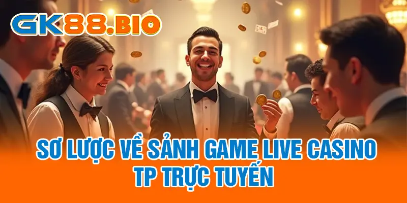 Sơ lược về sảnh game live casino TP Trực Tuyến