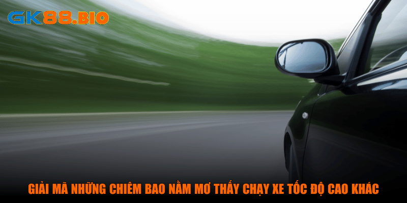 Giải mã những chiêm bao nằm mơ thấy chạy xe tốc độ cao khác