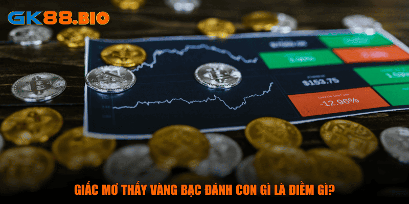 Giấc mơ thấy vàng bạc đánh con gì là điềm gì?